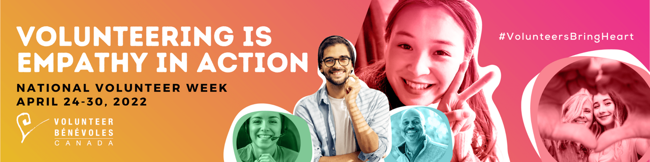 Banner with words Volunteering is Empathy in Action and National Volunteer Week Dates of April 24-30 2022. Includes images of happy people and the hashtag #volunteersbringheart